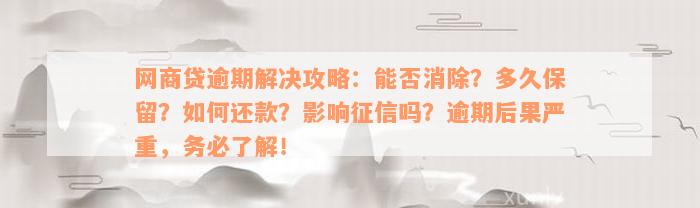 网商贷逾期解决攻略：能否消除？多久保留？如何还款？影响征信吗？逾期后果严重，务必了解！