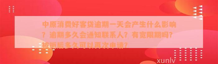 中原消费好客贷逾期一天会产生什么影响？逾期多久会通知联系人？有宽限期吗？被拒后多久可以再次申请？