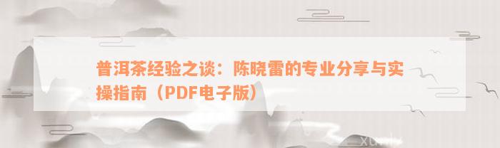 普洱茶经验之谈：陈晓雷的专业分享与实操指南（PDF电子版）