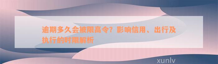 逾期多久会被限高令？影响信用、出行及执行的时限解析