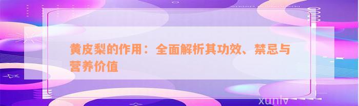 黄皮梨的作用：全面解析其功效、禁忌与营养价值