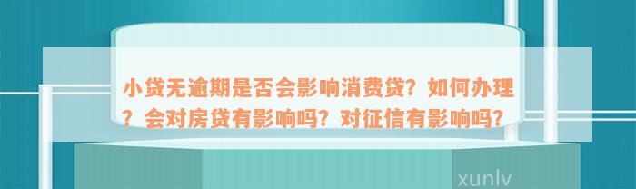 小贷无逾期是否会影响消费贷？如何办理？会对房贷有影响吗？对征信有影响吗？