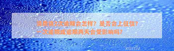 消费贷2次逾期会怎样？是否会上征信？一次逾期或逾期两天会受影响吗？