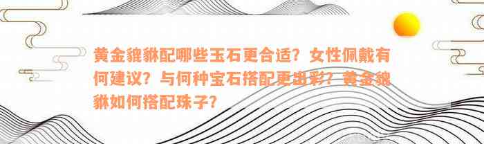 黄金貔貅配哪些玉石更合适？女性佩戴有何建议？与何种宝石搭配更出彩？黄金貔貅如何搭配珠子？