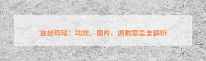 金丝玛瑙：功效、图片、佩戴禁忌全解析