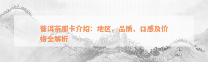 普洱茶那卡介绍：地区、品质、口感及价格全解析