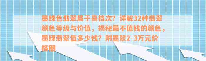 墨绿色翡翠属于高档次？详解32种翡翠颜色等级与价值，揭秘最不值钱的颜色，墨绿翡翠值多少钱？附墨翠2-3万元价格图