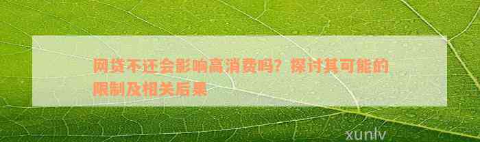 网贷不还会影响高消费吗？探讨其可能的限制及相关后果