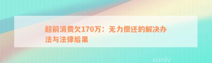 超前消费欠170万：无力偿还的解决办法与法律后果