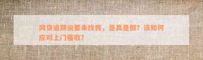 网贷逾期说要来找我，是真是假？该如何应对上门催收？