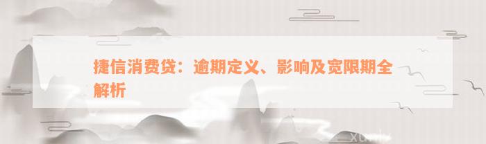 捷信消费贷：逾期定义、影响及宽限期全解析