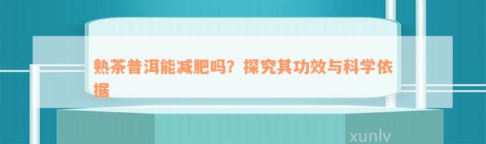 熟茶普洱能减肥吗？探究其功效与科学依据