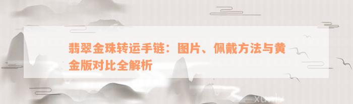 翡翠金珠转运手链：图片、佩戴方法与黄金版对比全解析