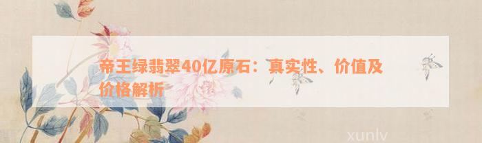 帝王绿翡翠40亿原石：真实性、价值及价格解析