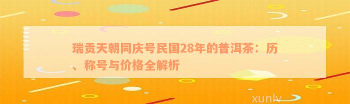 瑞贡天朝同庆号民国28年的普洱茶：历、称号与价格全解析