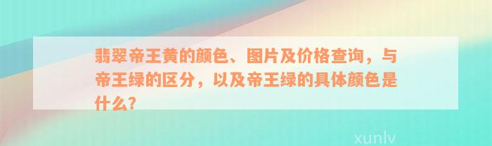 翡翠帝王黄的颜色、图片及价格查询，与帝王绿的区分，以及帝王绿的具体颜色是什么？