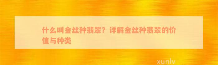 什么叫金丝种翡翠？详解金丝种翡翠的价值与种类