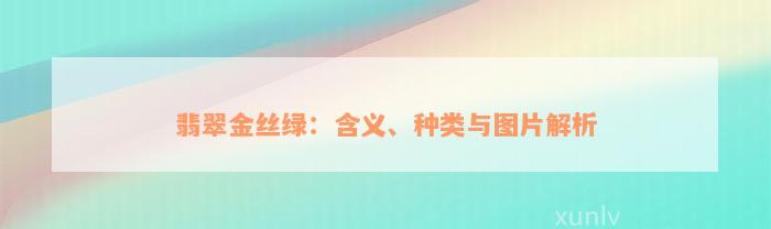 翡翠金丝绿：含义、种类与图片解析