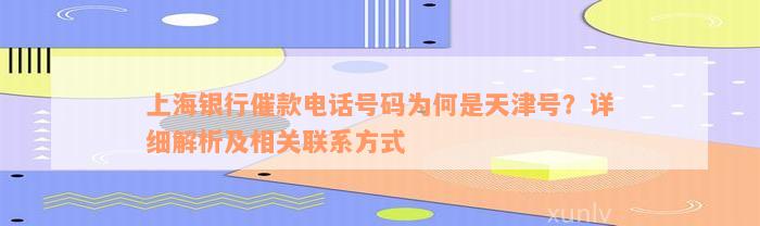 上海银行催款电话号码为何是天津号？详细解析及相关联系方式