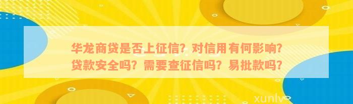 华龙商贷是否上征信？对信用有何影响？贷款安全吗？需要查征信吗？易批款吗？