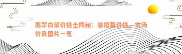 翡翠白菜价格全揭秘：慈禧墓价格、市场价及图片一览