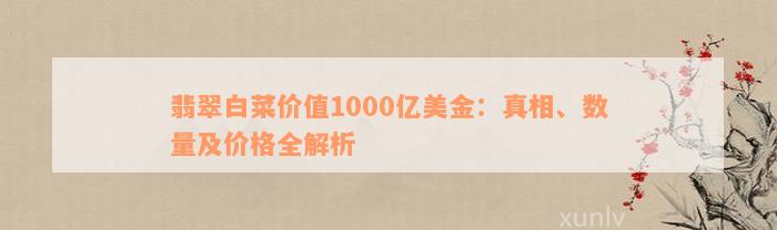 翡翠白菜价值1000亿美金：真相、数量及价格全解析