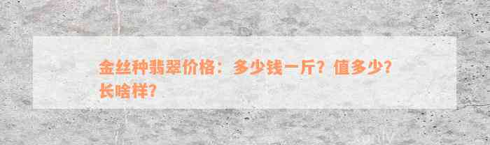 金丝种翡翠价格：多少钱一斤？值多少？长啥样？