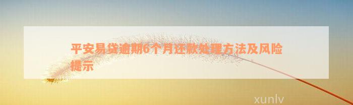 平安易贷逾期6个月还款处理方法及风险提示