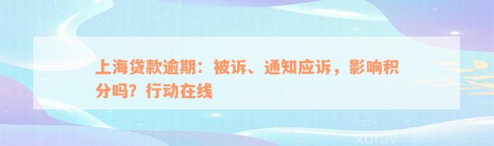 上海贷款逾期：被诉、通知应诉，影响积分吗？行动在线