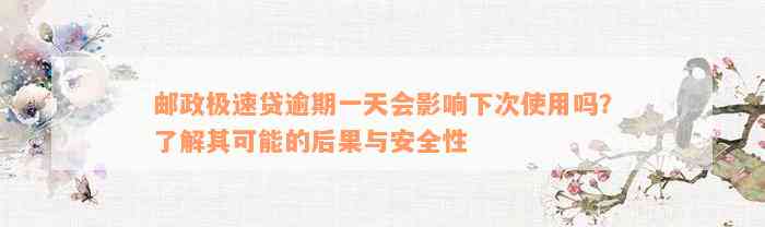 邮政极速贷逾期一天会影响下次使用吗？了解其可能的后果与安全性