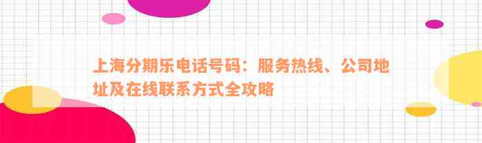 上海分期乐电话号码：服务热线、公司地址及在线联系方式全攻略