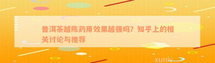 普洱茶越陈药用效果越强吗？知乎上的相关讨论与推荐