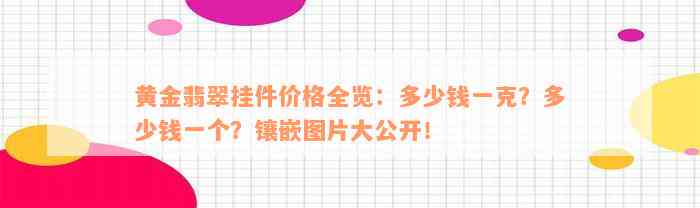 黄金翡翠挂件价格全览：多少钱一克？多少钱一个？镶嵌图片大公开！