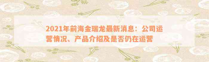 2021年前海金瑞龙最新消息：公司运营情况、产品介绍及是否仍在运营