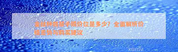 金丝种翡翠手镯价位是多少？全面解析价格走势与购买建议