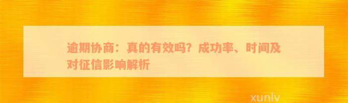 逾期协商：真的有效吗？成功率、时间及对征信影响解析