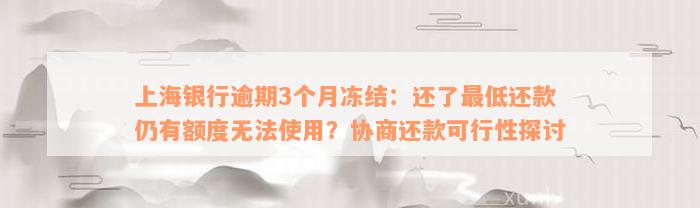 上海银行逾期3个月冻结：还了最低还款仍有额度无法使用？协商还款可行性探讨