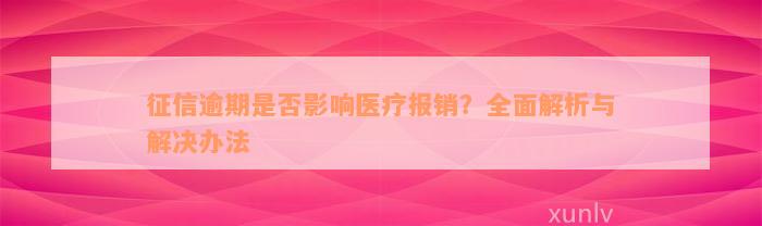 征信逾期是否影响医疗报销？全面解析与解决办法