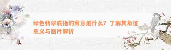 绿色翡翠戒指的寓意是什么？了解其象征意义与图片解析