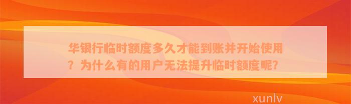 华银行临时额度多久才能到账并开始使用？为什么有的用户无法提升临时额度呢？