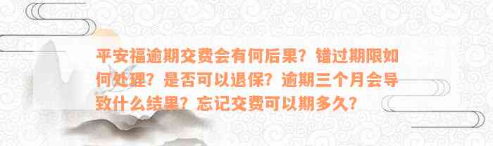 平安福逾期交费会有何后果？错过期限如何处理？是否可以退保？逾期三个月会导致什么结果？忘记交费可以期多久？