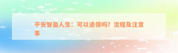 平安智盈人生：可以退保吗？流程及注意事