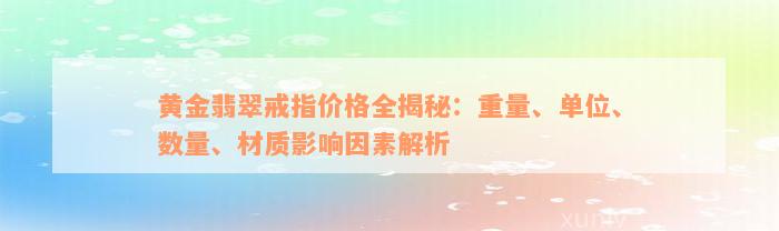 黄金翡翠戒指价格全揭秘：重量、单位、数量、材质影响因素解析