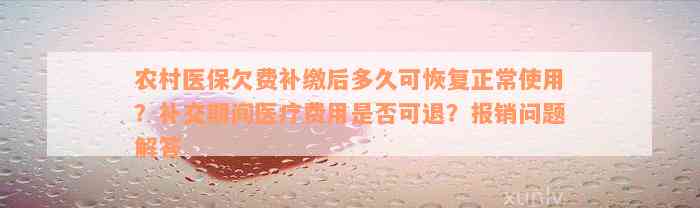 农村医保欠费补缴后多久可恢复正常使用？补交期间医疗费用是否可退？报销问题解答