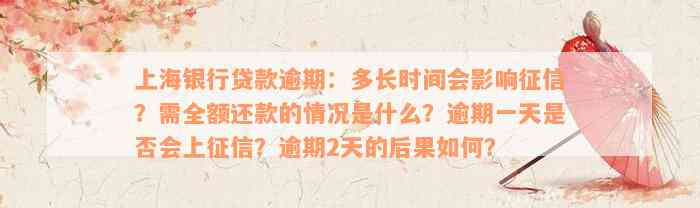 上海银行贷款逾期：多长时间会影响征信？需全额还款的情况是什么？逾期一天是否会上征信？逾期2天的后果如何？