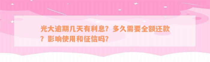 光大逾期几天有利息？多久需要全额还款？影响使用和征信吗？