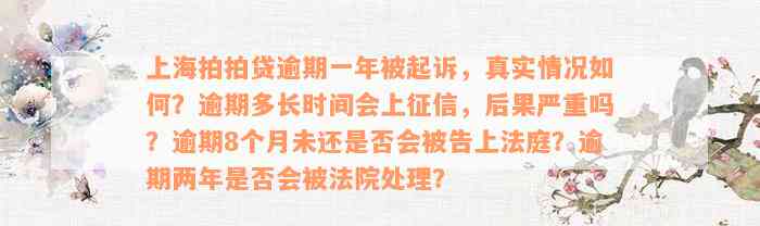 上海拍拍贷逾期一年被起诉，真实情况如何？逾期多长时间会上征信，后果严重吗？逾期8个月未还是否会被告上法庭？逾期两年是否会被法院处理？