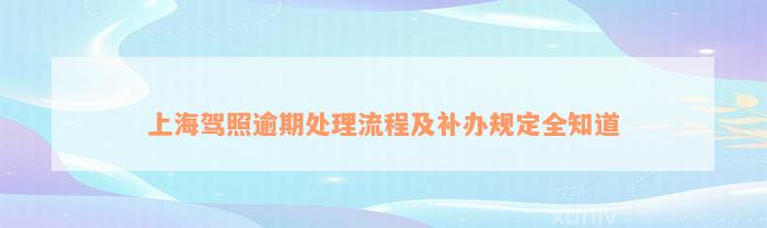 上海驾照逾期处理流程及补办规定全知道