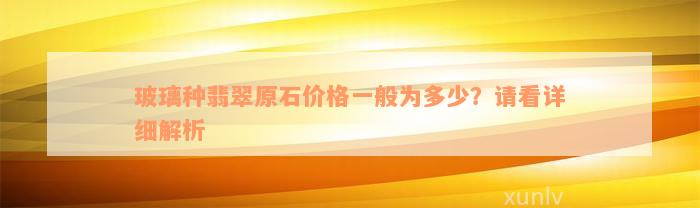 玻璃种翡翠原石价格一般为多少？请看详细解析