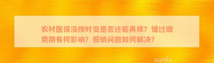 农村医保没按时交是否还能再续？错过缴费期有何影响？报销问题如何解决？